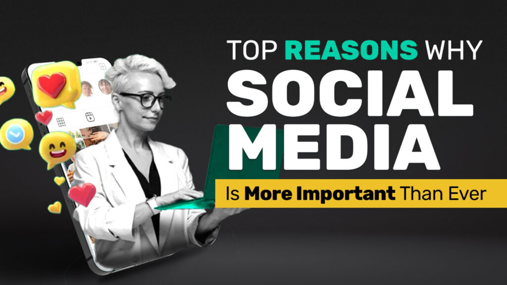 The Top Reasons Why Social Media Is More Important Than Ever